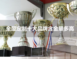  全屋定制家具十大品牌的含金量多高？